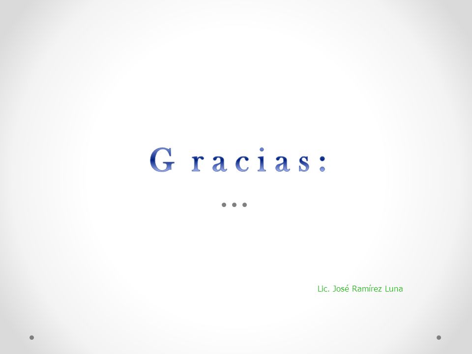 G r a c i a s : Lic. José Ramírez Luna