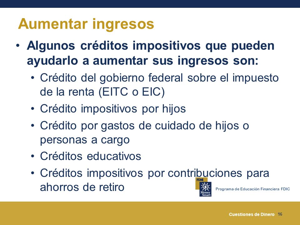 Aumentar ingresos Algunos créditos impositivos que pueden ayudarlo a aumentar sus ingresos son: