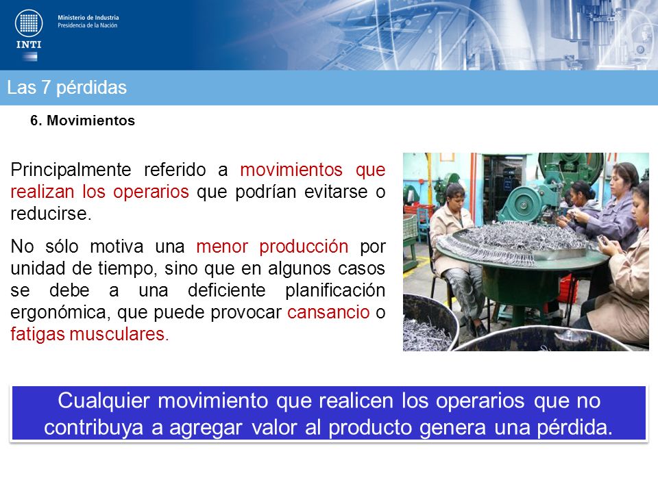 Las 7 pérdidas 6. Movimientos. Principalmente referido a movimientos que realizan los operarios que podrían evitarse o reducirse.