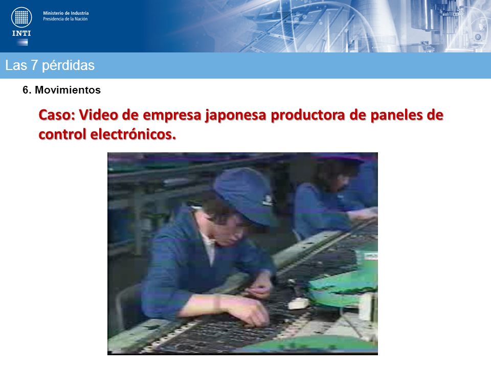 Las 7 pérdidas 6. Movimientos. Caso: Video de empresa japonesa productora de paneles de control electrónicos.
