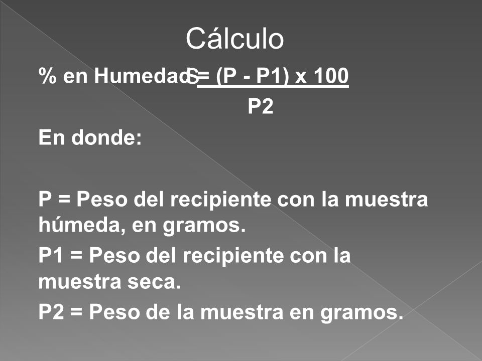 Cálculos % en Humedad = (P - P1) x 100 P2 En donde: