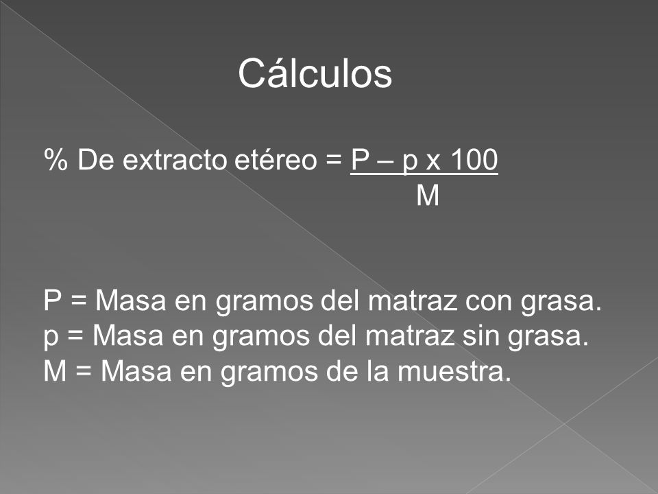 Cálculos % De extracto etéreo = P – p x 100 M