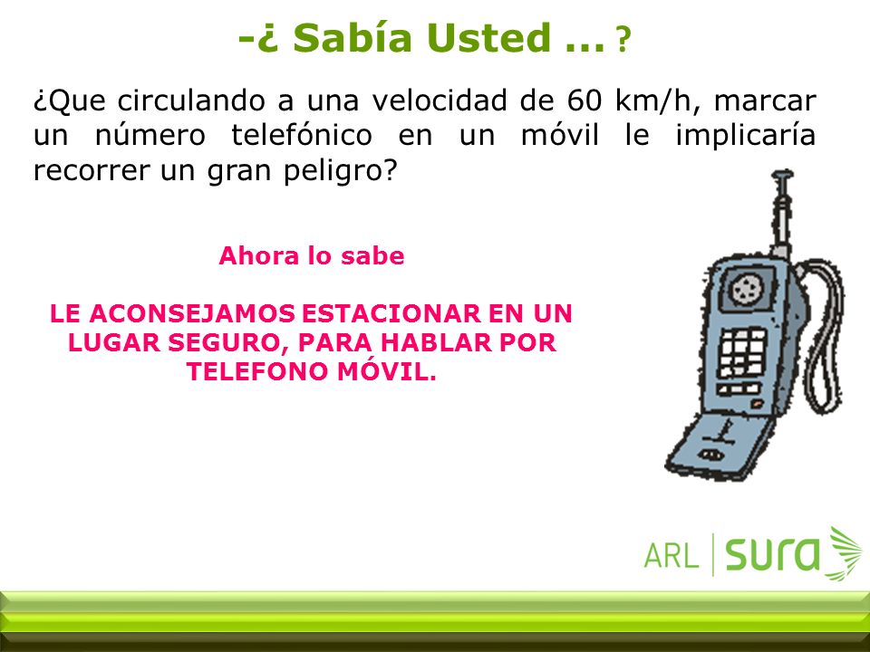 -¿ Sabía Usted ... ¿Que circulando a una velocidad de 60 km/h, marcar un número telefónico en un móvil le implicaría recorrer un gran peligro