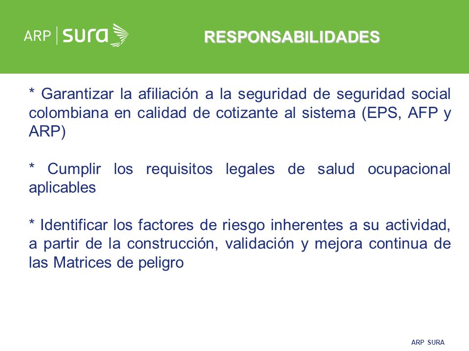 RESPONSABILIDADES * Garantizar la afiliación a la seguridad de seguridad social colombiana en calidad de cotizante al sistema (EPS, AFP y ARP)
