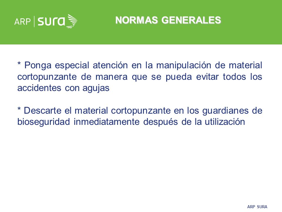 NORMAS GENERALES * Ponga especial atención en la manipulación de material cortopunzante de manera que se pueda evitar todos los accidentes con agujas.