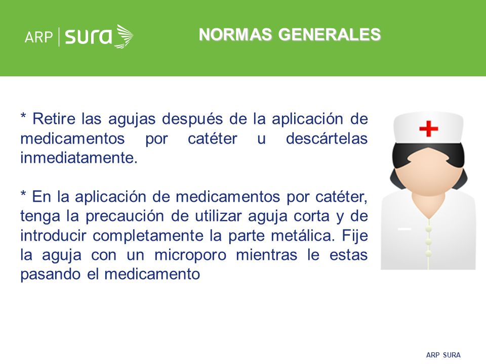 NORMAS GENERALES * Retire las agujas después de la aplicación de medicamentos por catéter u descártelas inmediatamente.