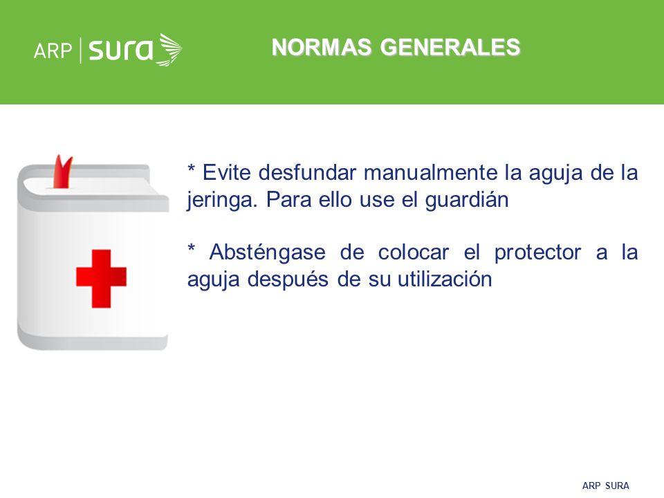 NORMAS GENERALES * Evite desfundar manualmente la aguja de la jeringa. Para ello use el guardián.