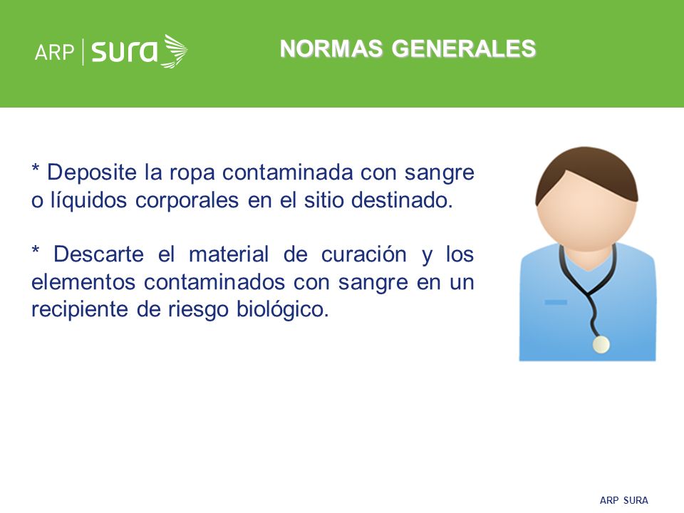NORMAS GENERALES * Deposite la ropa contaminada con sangre o líquidos corporales en el sitio destinado.