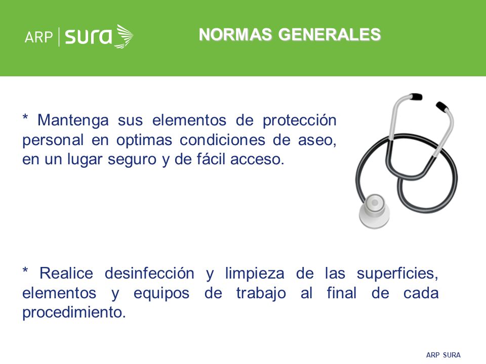 NORMAS GENERALES * Mantenga sus elementos de protección personal en optimas condiciones de aseo, en un lugar seguro y de fácil acceso.