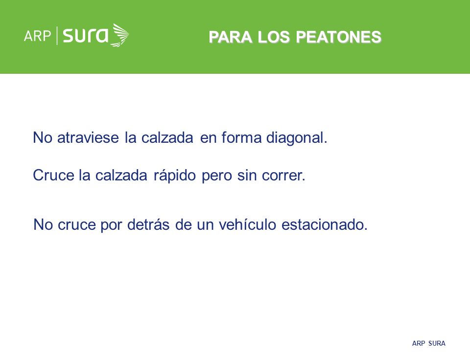 PARA LOS PEATONES No atraviese la calzada en forma diagonal.