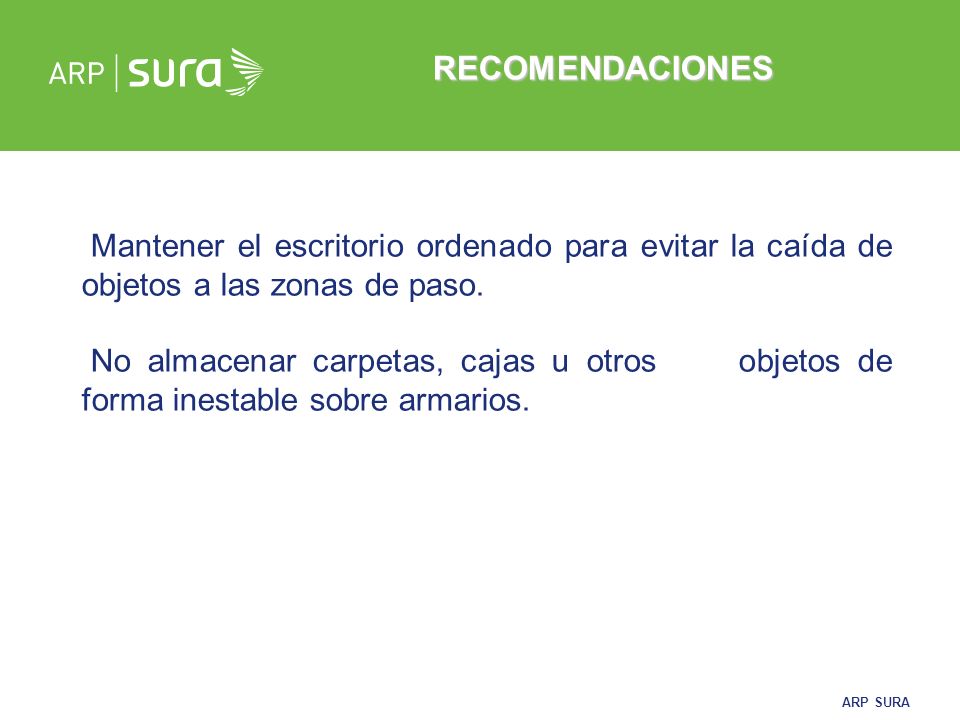 RECOMENDACIONES Mantener el escritorio ordenado para evitar la caída de objetos a las zonas de paso.