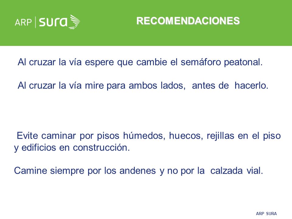 RECOMENDACIONES Al cruzar la vía espere que cambie el semáforo peatonal. Al cruzar la vía mire para ambos lados, antes de hacerlo.