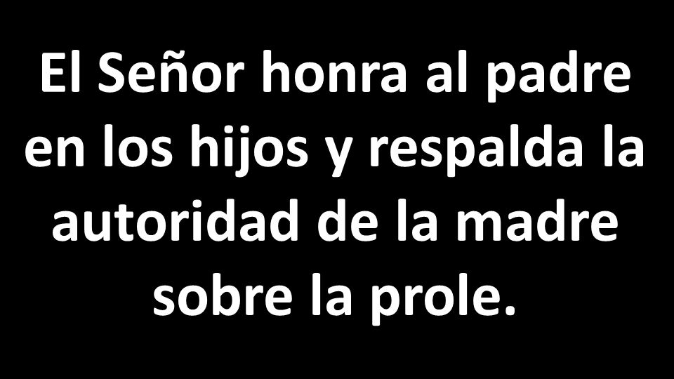 El Señor honra al padre en los hijos y respalda la autoridad de la madre sobre la prole.