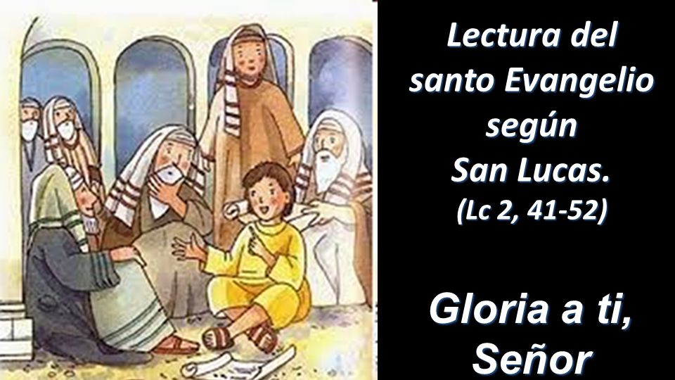 Lectura del santo Evangelio según San Lucas. (Lc 2, 41-52)