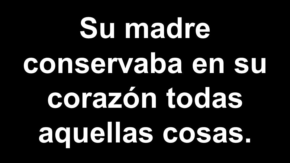 Su madre conservaba en su corazón todas aquellas cosas.