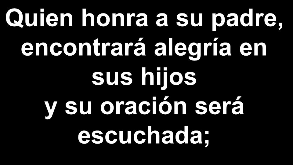 Quien honra a su padre, encontrará alegría en sus hijos y su oración será escuchada;