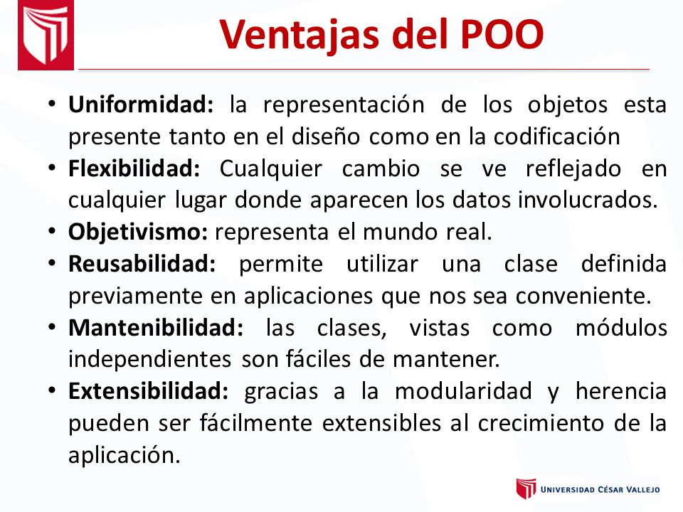Ventajas del POO Uniformidad: la representación de los objetos esta presente tanto en el diseño como en la codificación.