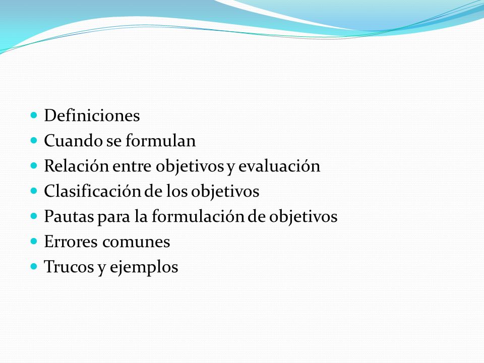 Definiciones Cuando se formulan. Relación entre objetivos y evaluación. Clasificación de los objetivos.