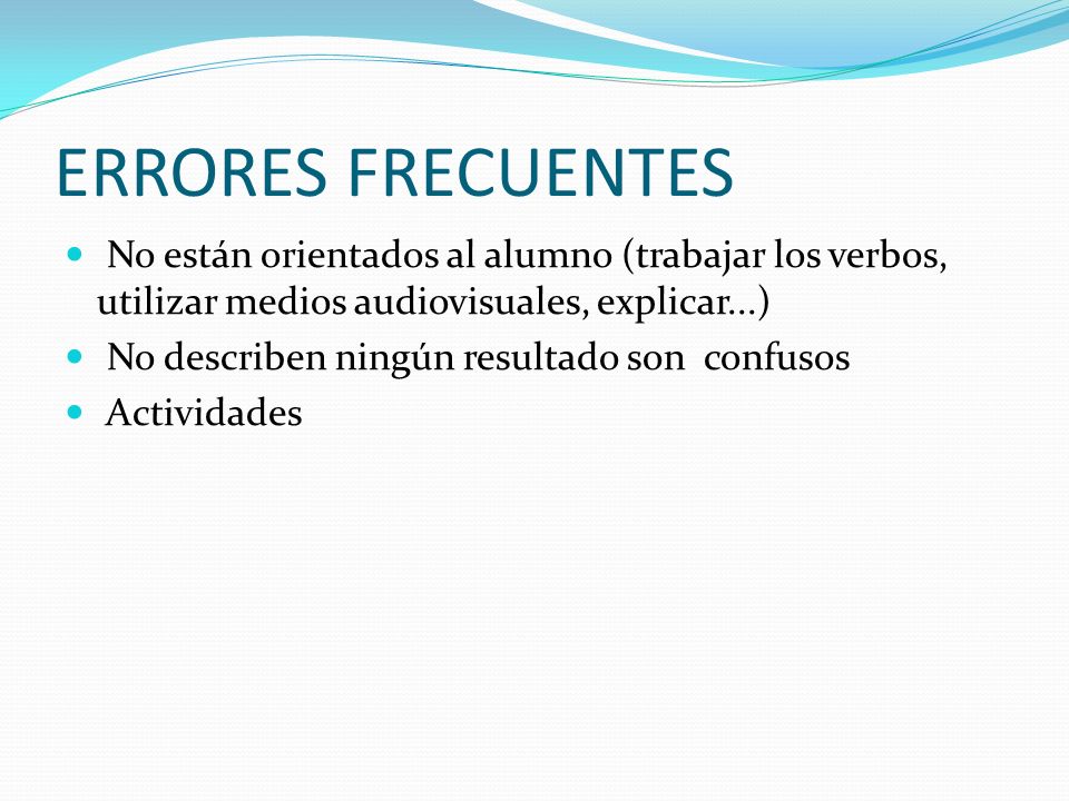 ERRORES FRECUENTES No están orientados al alumno (trabajar los verbos, utilizar medios audiovisuales, explicar...)