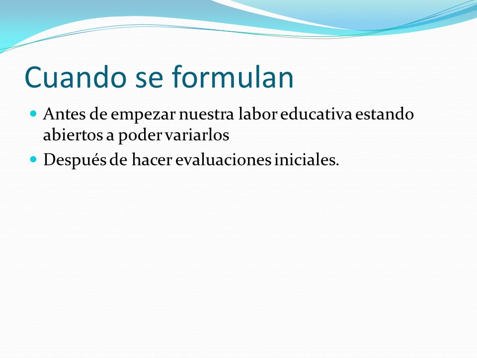 Cuando se formulan Antes de empezar nuestra labor educativa estando abiertos a poder variarlos.