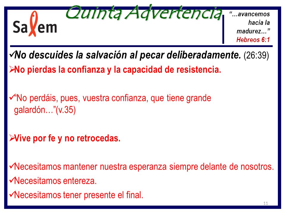 Quinta Advertencia …avancemos hacia la madurez… Hebreos 6:1. No descuides la salvación al pecar deliberadamente. (26:39)