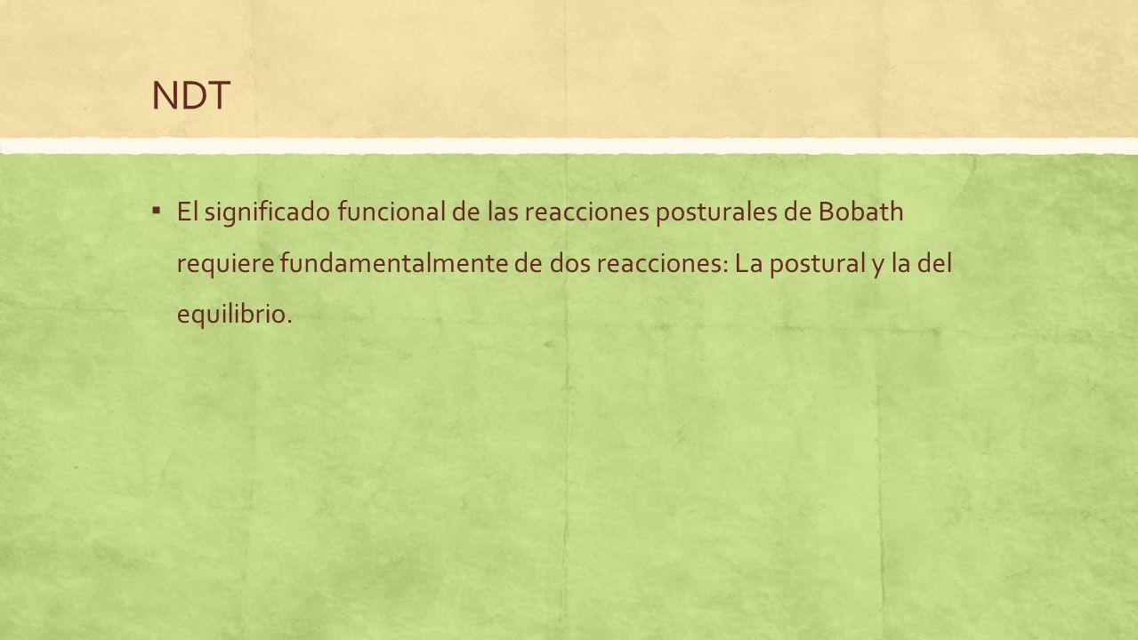 NDT El significado funcional de las reacciones posturales de Bobath requiere fundamentalmente de dos reacciones: La postural y la del equilibrio.
