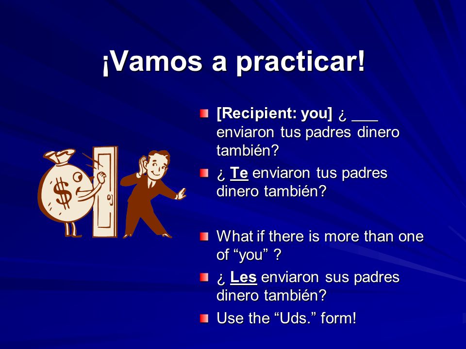 ¡Vamos a practicar! [Recipient: you] ¿ ___ enviaron tus padres dinero también ¿ Te enviaron tus padres dinero también