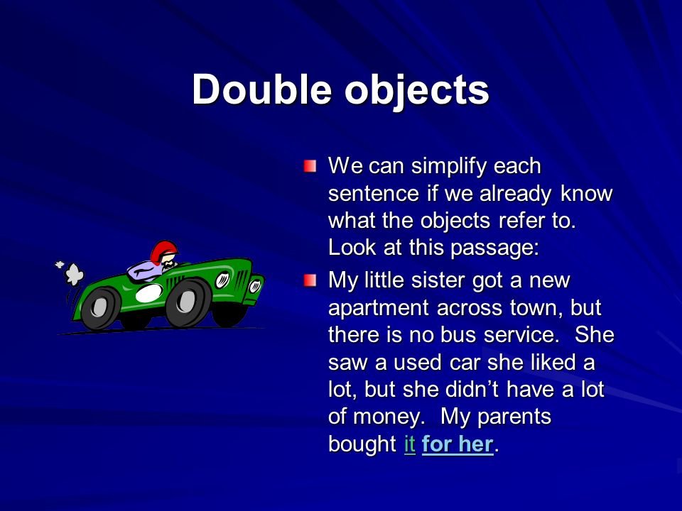 Double objects We can simplify each sentence if we already know what the objects refer to. Look at this passage: