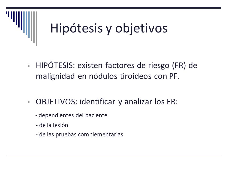 Hipótesis y objetivos HIPÓTESIS: existen factores de riesgo (FR) de malignidad en nódulos tiroideos con PF.