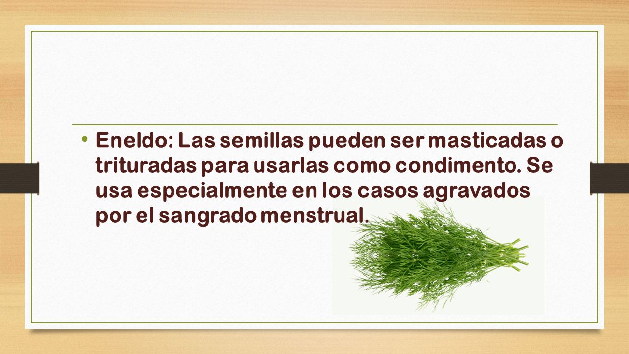 Eneldo: Las semillas pueden ser masticadas o trituradas para usarlas como condimento.