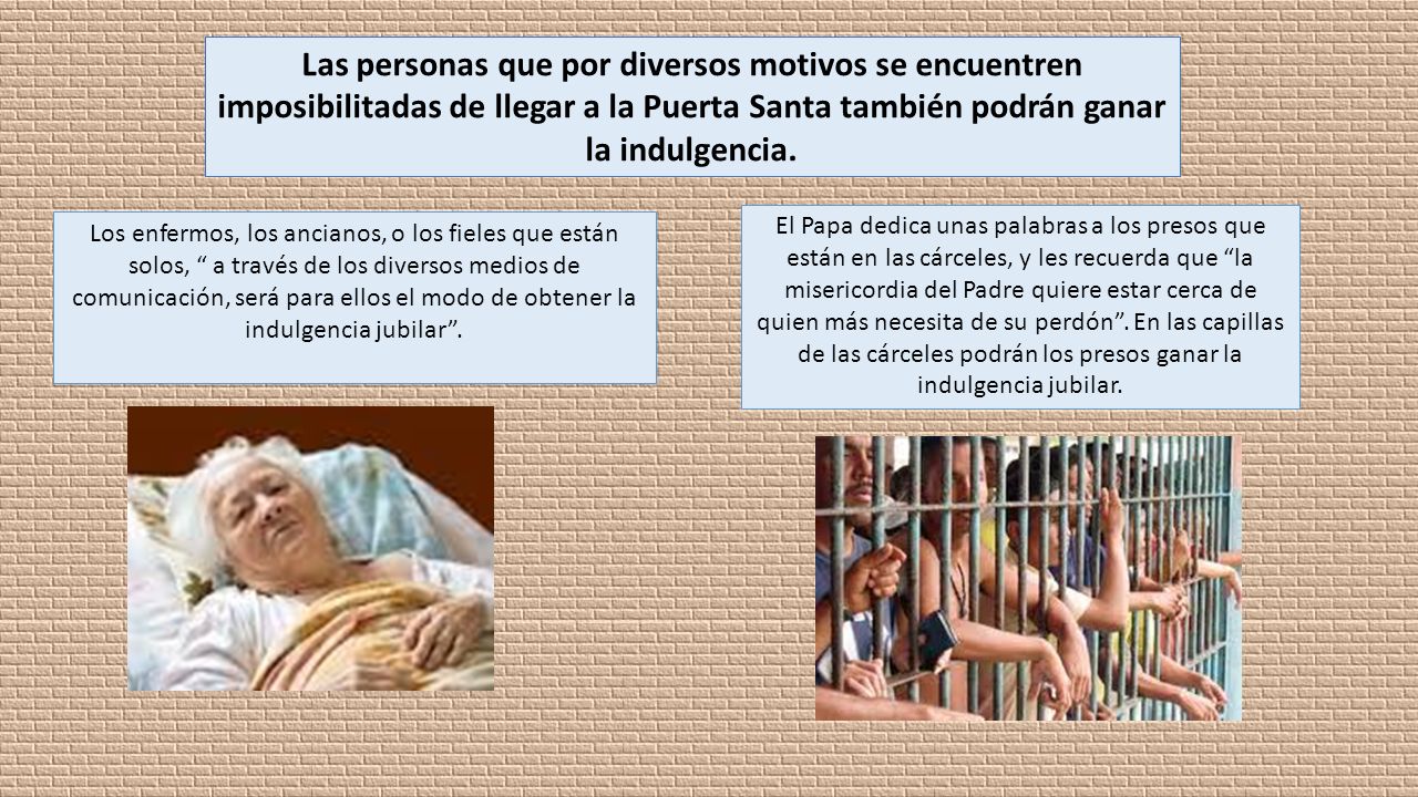 Las personas que por diversos motivos se encuentren imposibilitadas de llegar a la Puerta Santa también podrán ganar la indulgencia.
