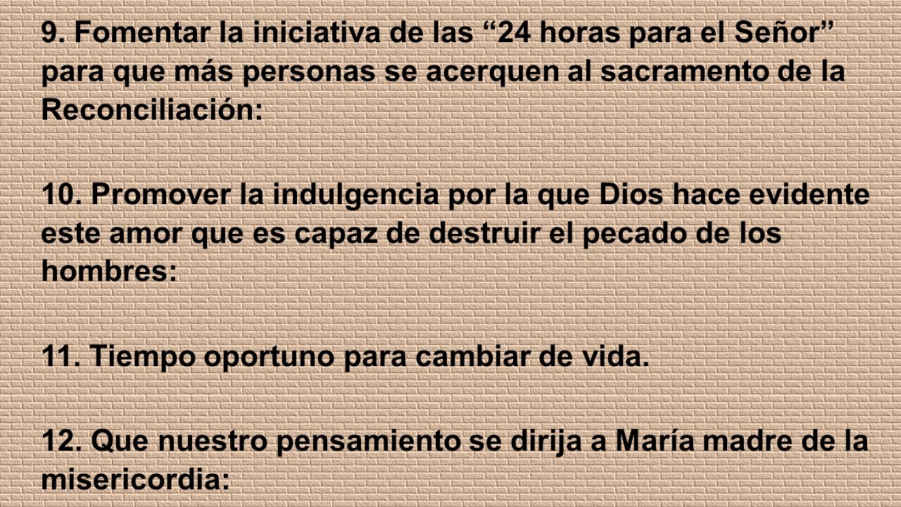 9. Fomentar la iniciativa de las 24 horas para el Señor para que más personas se acerquen al sacramento de la Reconciliación: