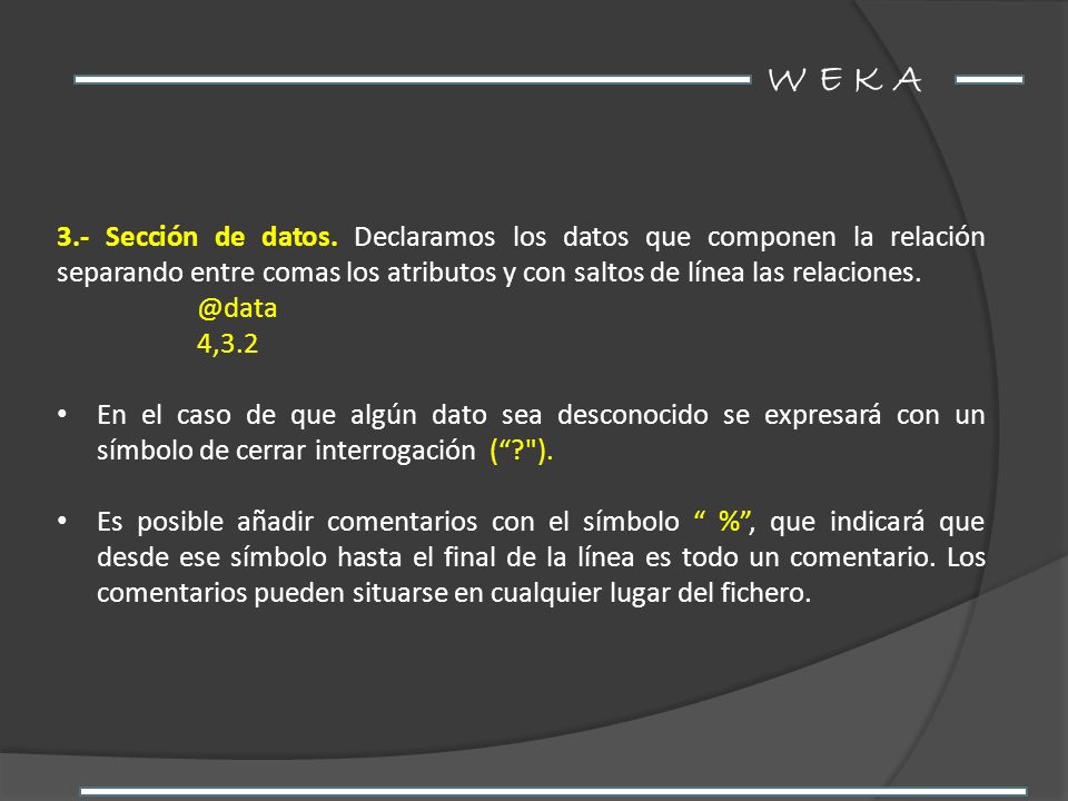W E K A 3.- Sección de datos. Declaramos los datos que componen la relación separando entre comas los atributos y con saltos de línea las relaciones.