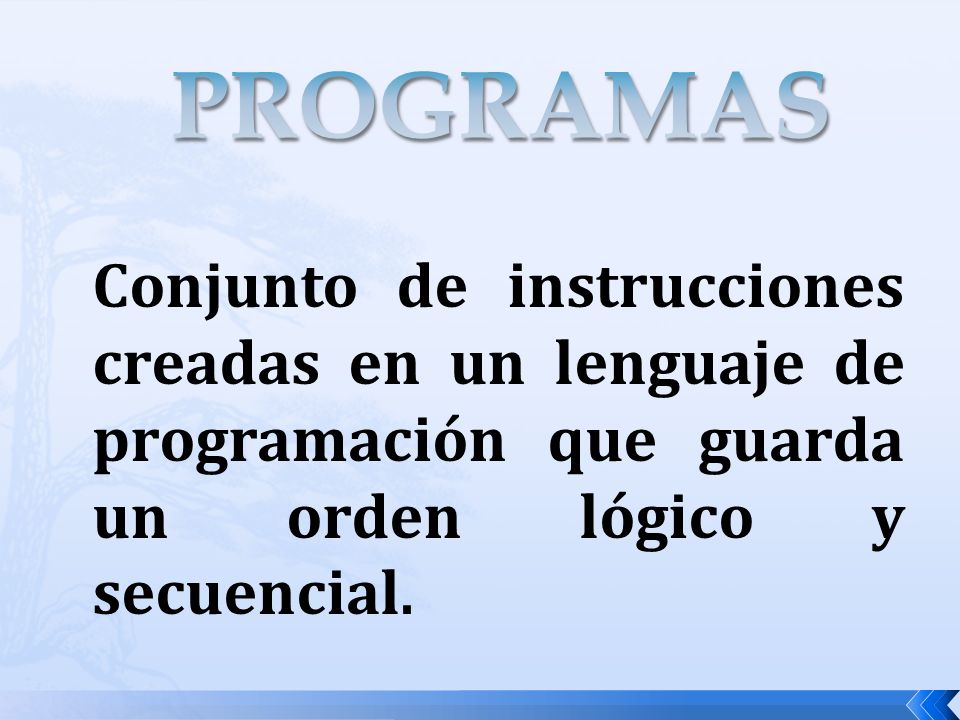 PROGRAMAS Conjunto de instrucciones creadas en un lenguaje de programación que guarda un orden lógico y secuencial.