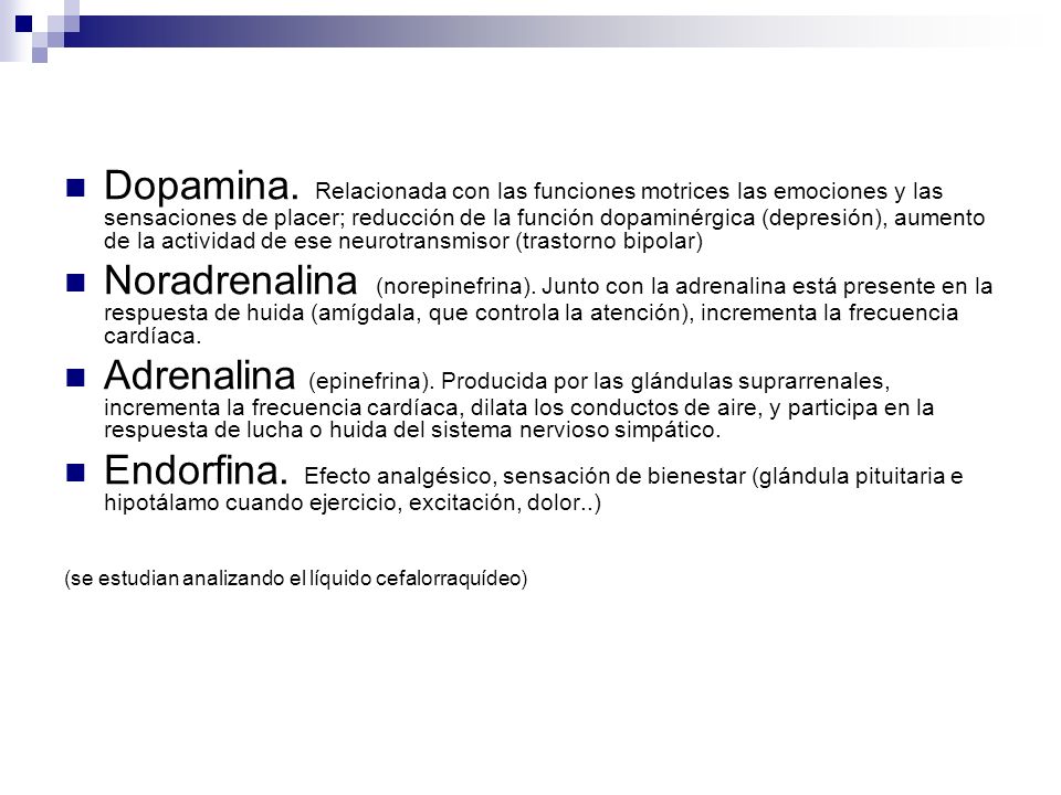 Dopamina. Relacionada con las funciones motrices las emociones y las sensaciones de placer; reducción de la función dopaminérgica (depresión), aumento de la actividad de ese neurotransmisor (trastorno bipolar)