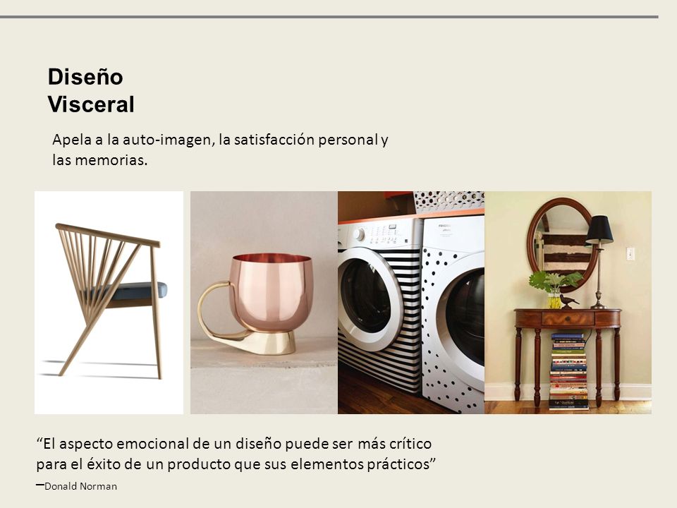 Diseño Visceral. Apela a la auto-imagen, la satisfacción personal y las memorias.