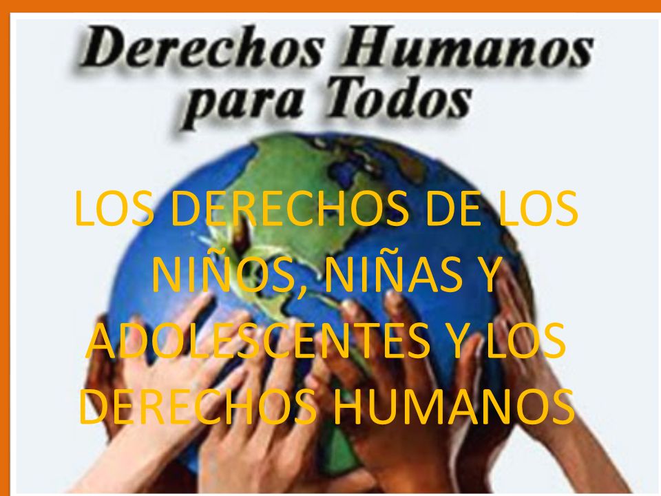 LOS DERECHOS DE LOS NIÑOS, NIÑAS Y ADOLESCENTES Y LOS DERECHOS HUMANOS