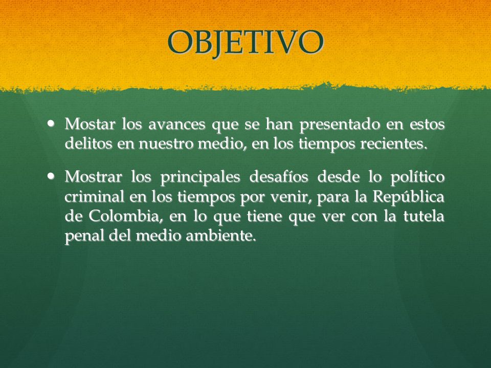 OBJETIVO Mostar los avances que se han presentado en estos delitos en nuestro medio, en los tiempos recientes.