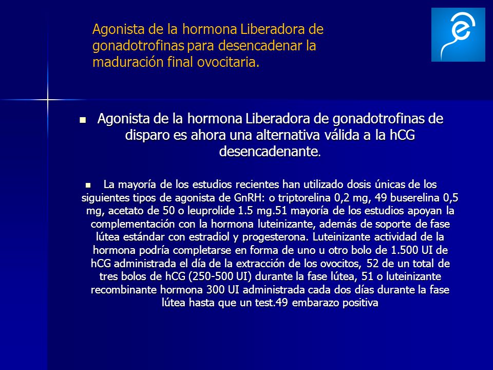 Agonista de la hormona Liberadora de gonadotrofinas para desencadenar la maduración final ovocitaria.
