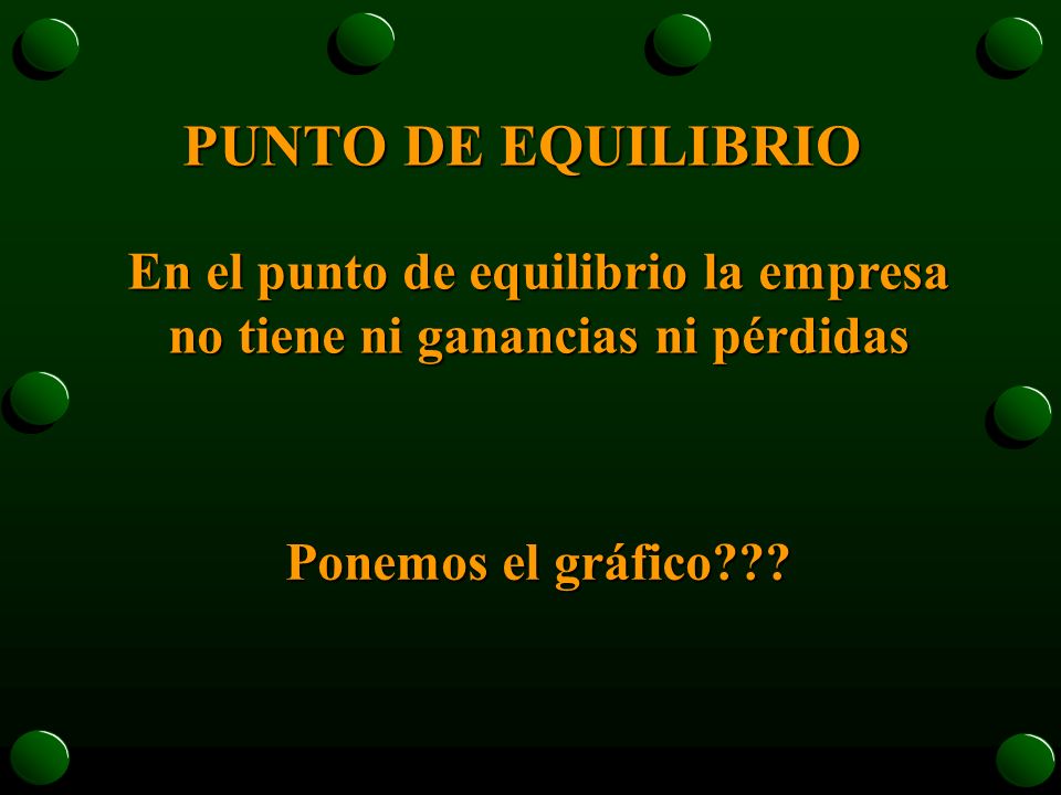 En el punto de equilibrio la empresa no tiene ni ganancias ni pérdidas