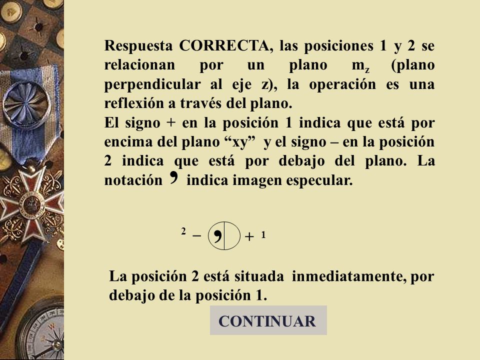 Respuesta CORRECTA, las posiciones 1 y 2 se relacionan por un plano mz (plano perpendicular al eje z), la operación es una reflexión a través del plano.