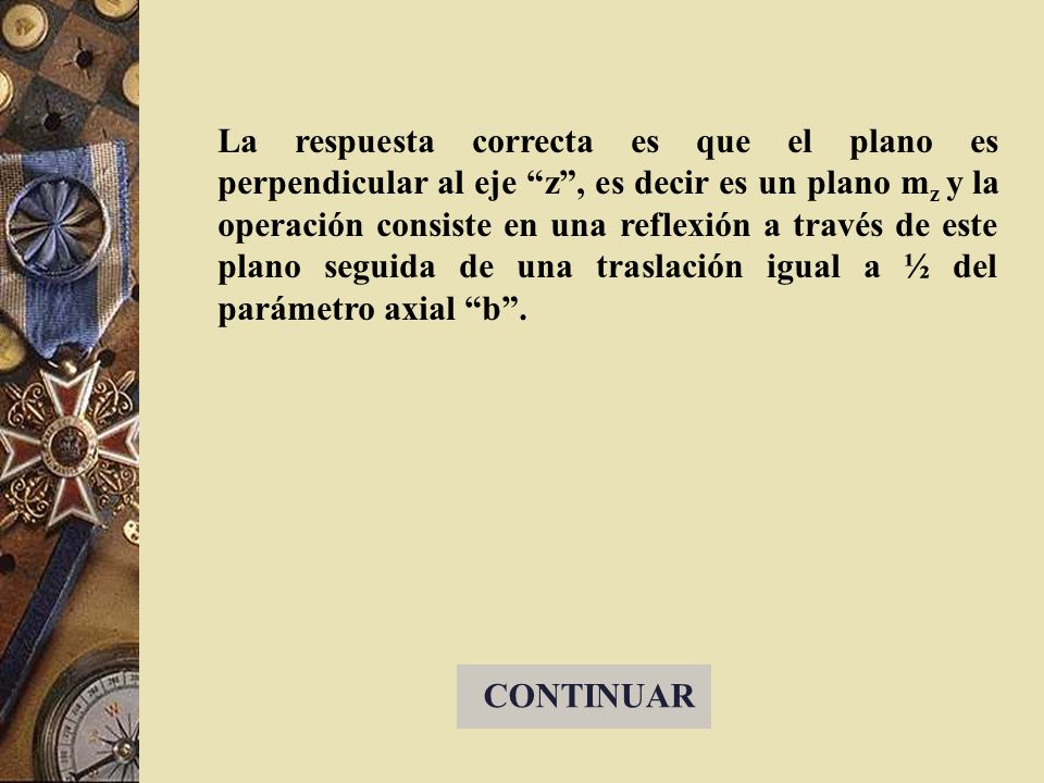 La respuesta correcta es que el plano es perpendicular al eje z , es decir es un plano mz y la operación consiste en una reflexión a través de este plano seguida de una traslación igual a ½ del parámetro axial b .