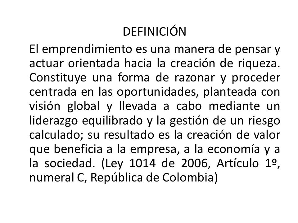 DEFINICIÓN El emprendimiento es una manera de pensar y actuar orientada hacia la creación de riqueza.