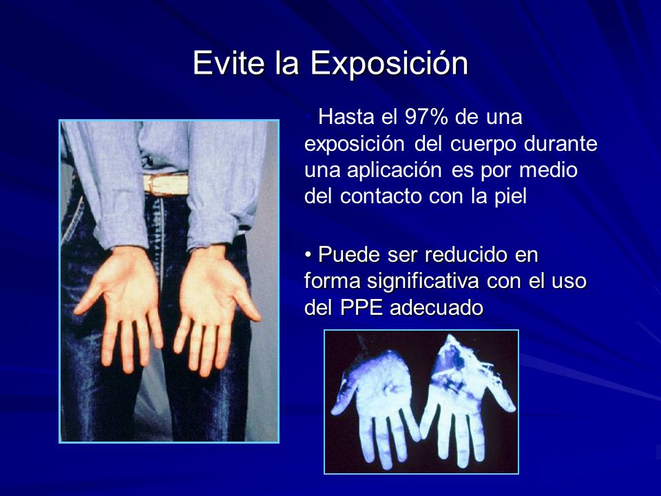 Evite la Exposición Hasta el 97% de una exposición del cuerpo durante una aplicación es por medio del contacto con la piel.