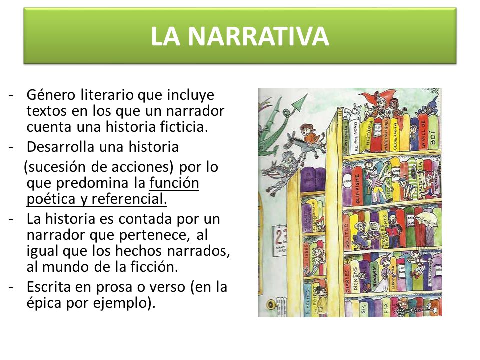 LA NARRATIVA Género literario que incluye textos en los que un narrador cuenta una historia ficticia.