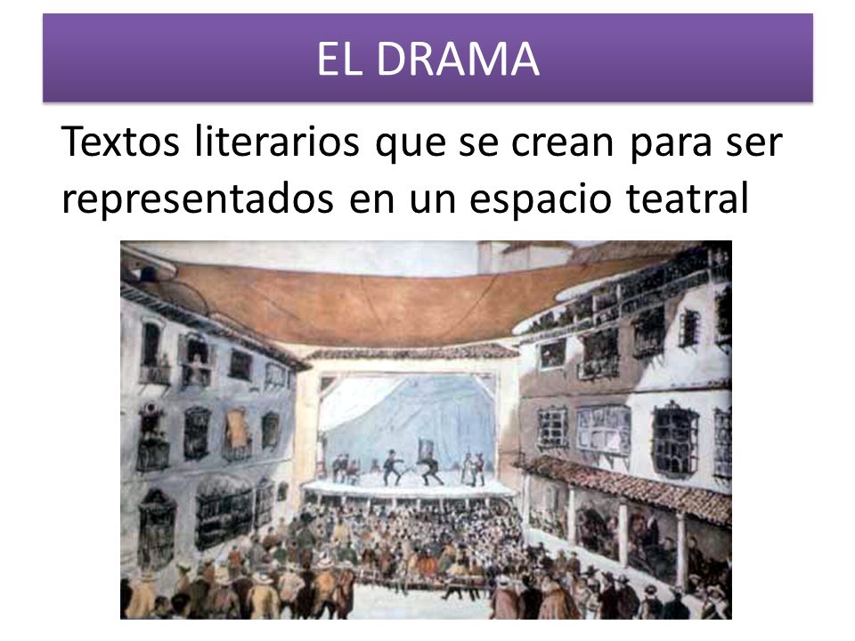 EL DRAMA Textos literarios que se crean para ser representados en un espacio teatral