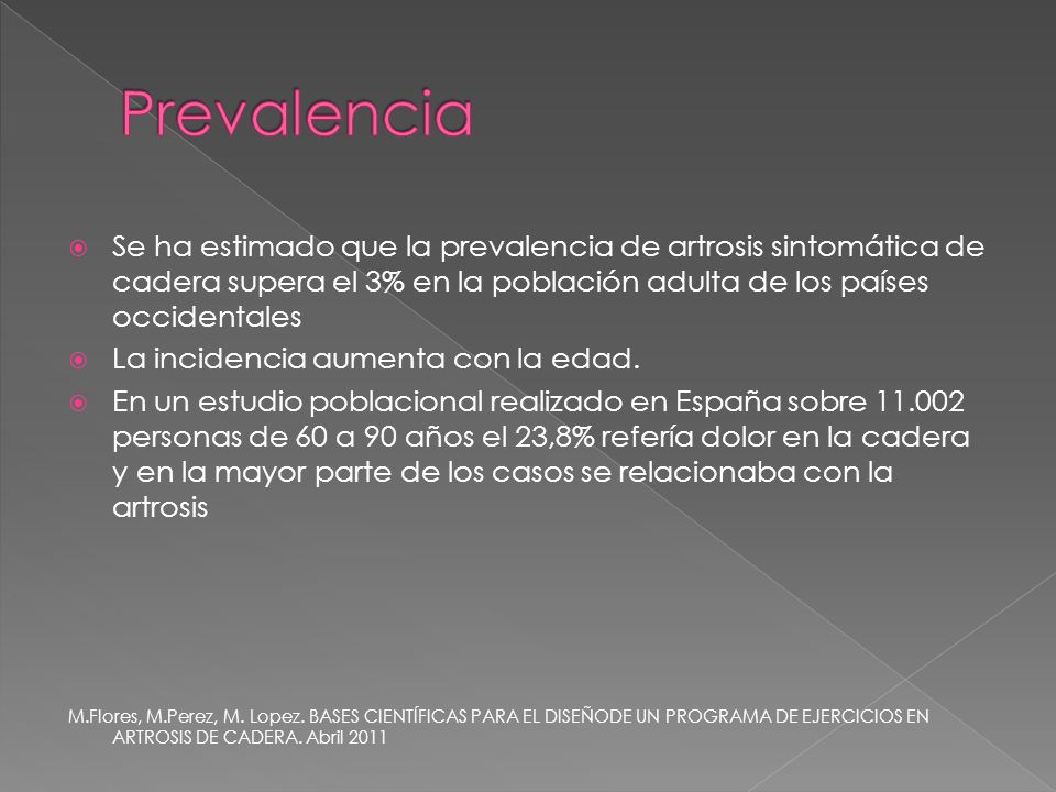 Prevalencia Se ha estimado que la prevalencia de artrosis sintomática de cadera supera el 3% en la población adulta de los países occidentales.