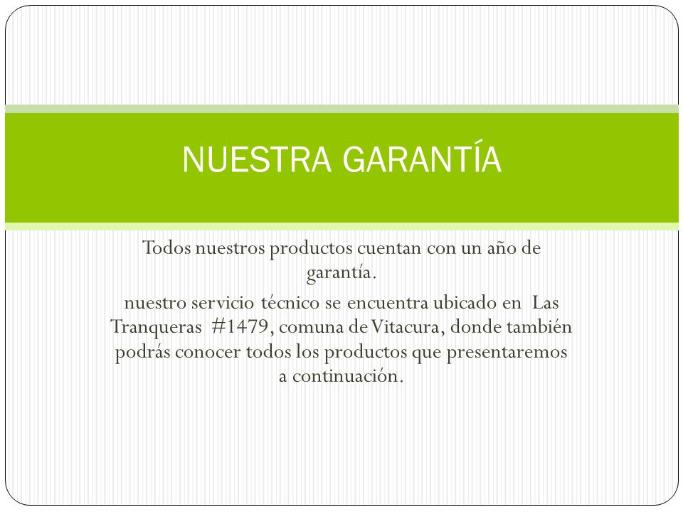 Todos nuestros productos cuentan con un año de garantía.