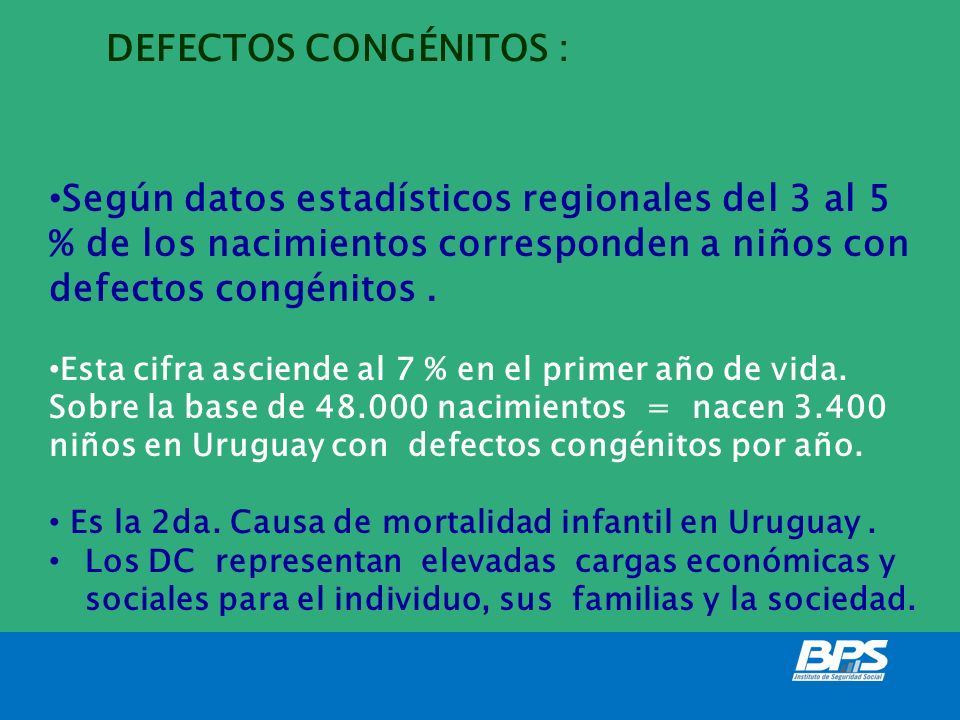 DEFECTOS CONGÉNITOS : Según datos estadísticos regionales del 3 al 5 % de los nacimientos corresponden a niños con defectos congénitos .