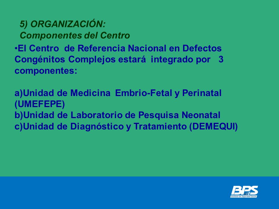 5) ORGANIZACIÓN: Componentes del Centro. El Centro de Referencia Nacional en Defectos Congénitos Complejos estará integrado por 3 componentes: